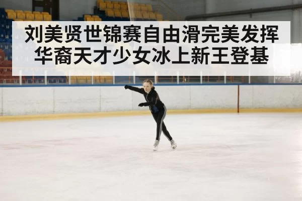 刘美贤世锦赛自由滑完美发挥 华裔天才少女冰上新王登基